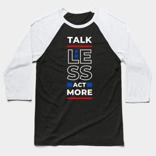 TALK LESS ACT MORE Baseball T-Shirt